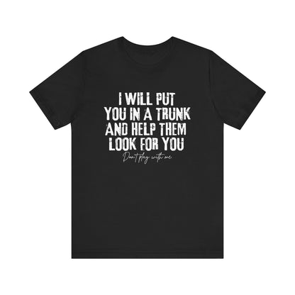 Funny Put In Trunk Saying Shirt, I Will Put You In A Trunk Shirt, Stop Playing With Me, Women Shirt, Feminist Shirt Novelty T-shirt Tee